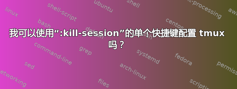 我可以使用“:kill-session”的单个快捷键配置 tmux 吗？