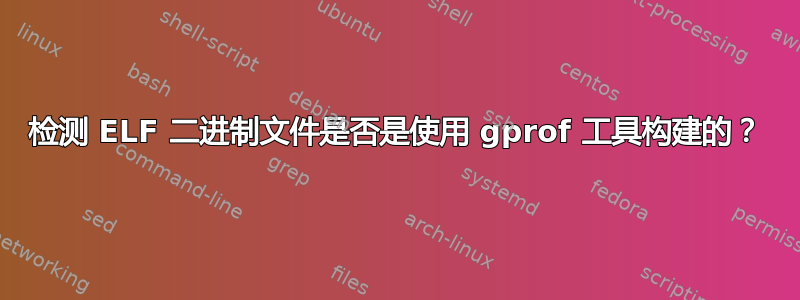 检测 ELF 二进制文件是否是使用 gprof 工具构建的？