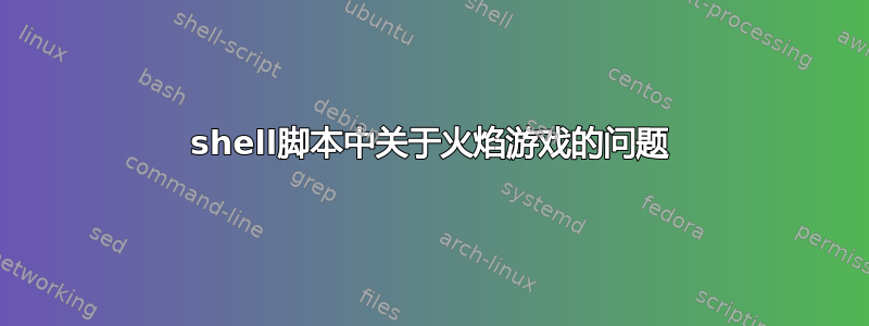 shell脚本中关于火焰游戏的问题