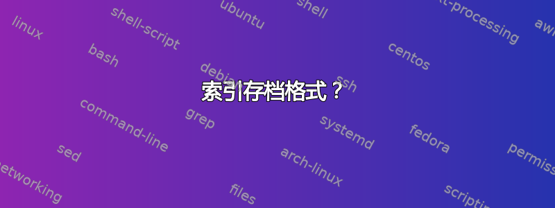 索引存档格式？