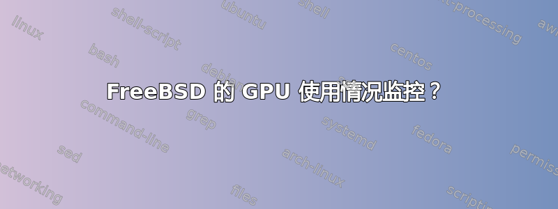 FreeBSD 的 GPU 使用情况监控？