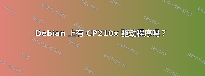 Debian 上有 CP210x 驱动程序吗？