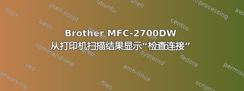 Brother MFC-2700DW 从打印机扫描结果显示“检查连接”