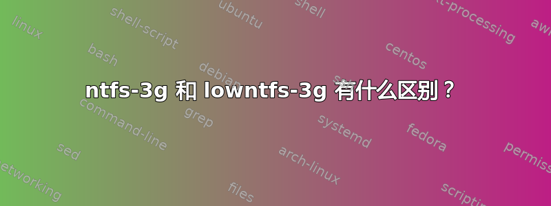 ntfs-3g 和 lowntfs-3g 有什么区别？