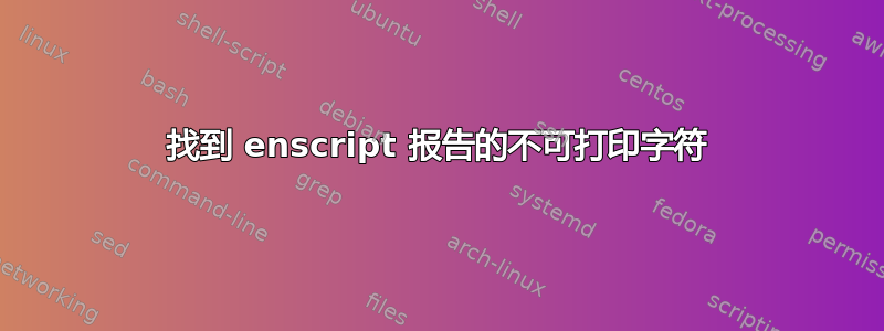 找到 enscript 报告的不可打印字符