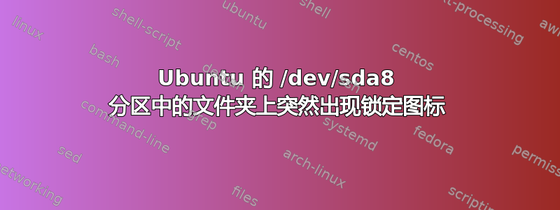 Ubuntu 的 /dev/sda8 分区中的文件夹上突然出现锁定图标