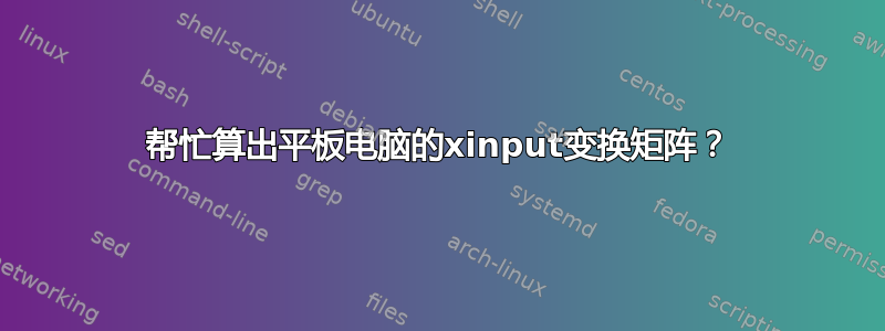 帮忙算出平板电脑的xinput变换矩阵？