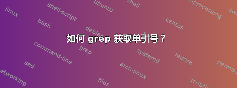 如何 grep 获取单引号？