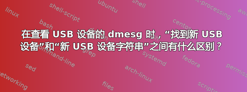 在查看 USB 设备的 dmesg 时，“找到新 USB 设备”和“新 USB 设备字符串”之间有什么区别？