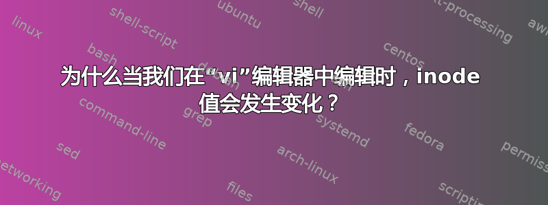 为什么当我们在“vi”编辑器中编辑时，inode 值会发生变化？