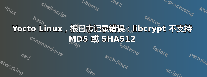 Yocto Linux，根日志记录错误：libcrypt 不支持 MD5 或 SHA512