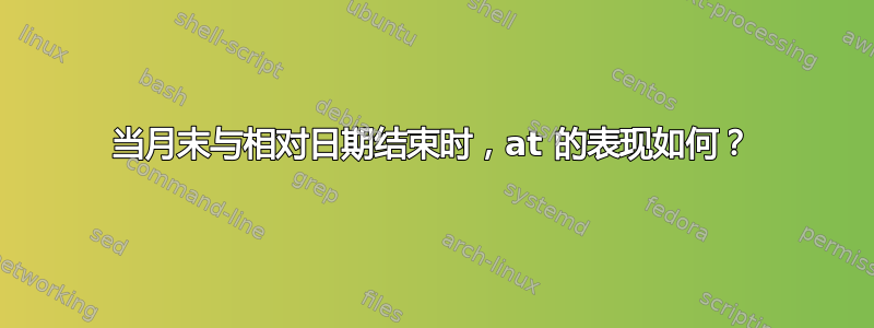 当月末与相对日期结束时，at 的表现如何？