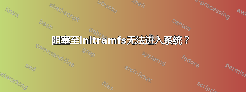 阻塞至initramfs无法进入系统？