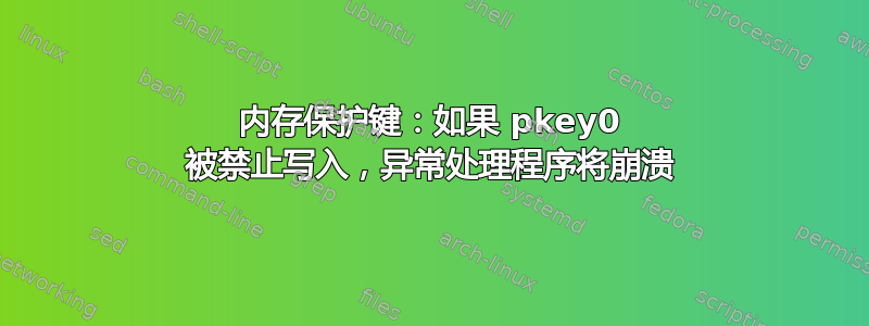 内存保护键：如果 pkey0 被禁止写入，异常处理程序将崩溃