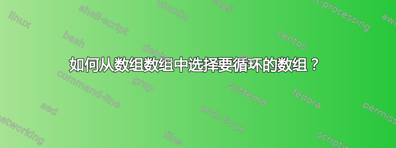 如何从数组数组中选择要循环的数组？