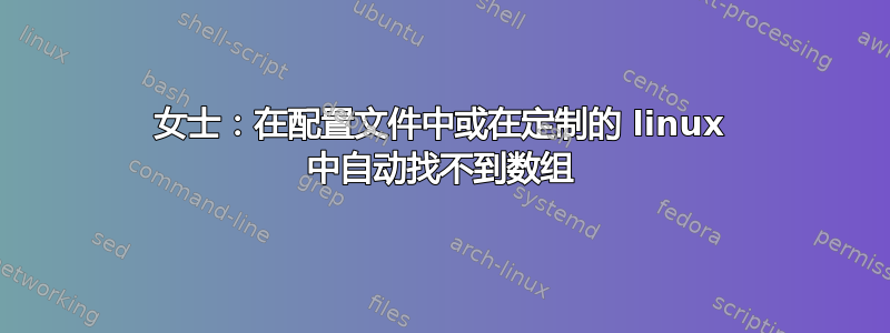 女士：在配置文件中或在定制的 linux 中自动找不到数组