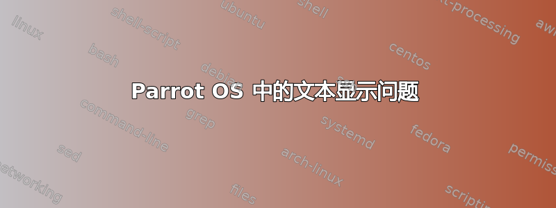 Parrot OS 中的文本显示问题