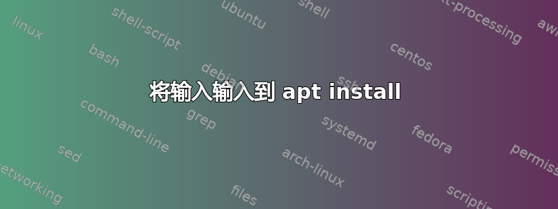 将输入输入到 apt install