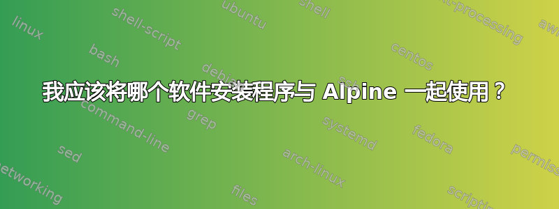 我应该将哪个软件安装程序与 Alpine 一起使用？