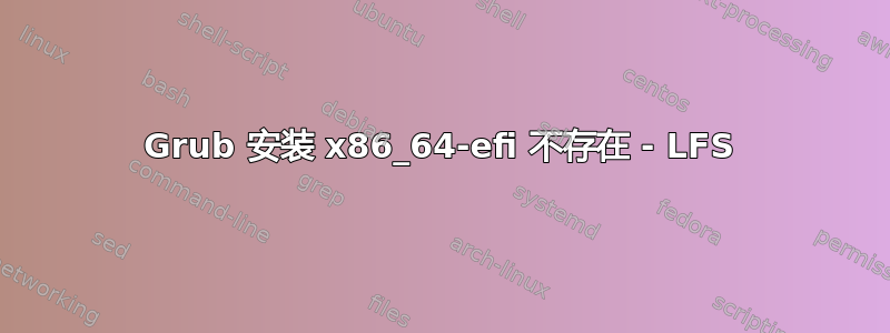 Grub 安装 x86_64-efi 不存在 - LFS