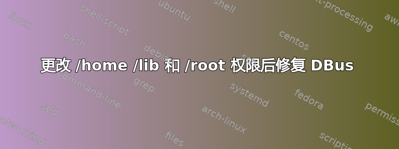 更改 /home /lib 和 /root 权限后修复 DBus