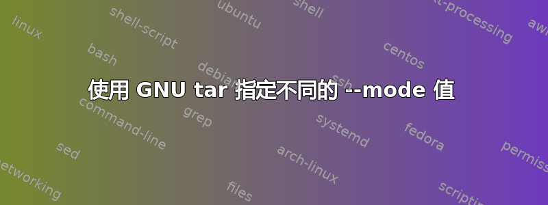 使用 GNU tar 指定不同的 --mode 值