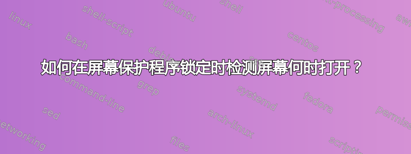 如何在屏幕保护程序锁定时检测屏幕何时打开？