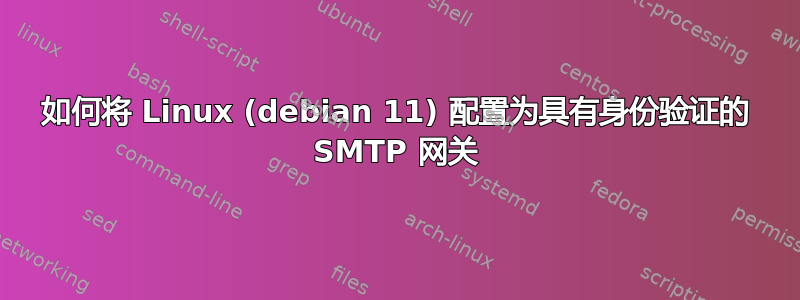 如何将 Linux (debian 11) 配置为具有身份验证的 SMTP 网关