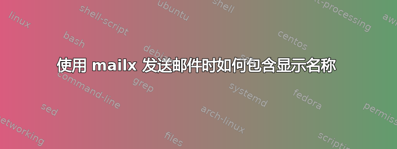 使用 mailx 发送邮件时如何包含显示名称