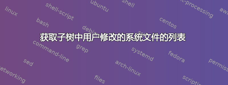 获取子树中用户修改的系统文件的列表