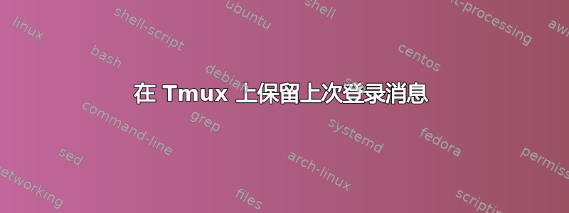 在 Tmux 上保留上次登录消息