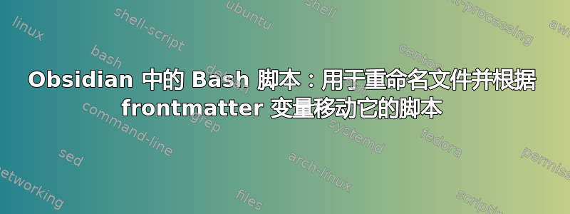 Obsidian 中的 Bash 脚本：用于重命名文件并根据 frontmatter 变量移动它的脚本