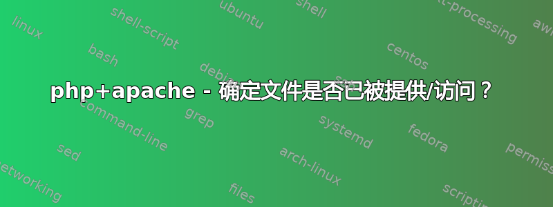 php+apache - 确定文件是否已被提供/访问？