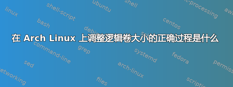 在 Arch Linux 上调整逻辑卷大小的正确过程是什么