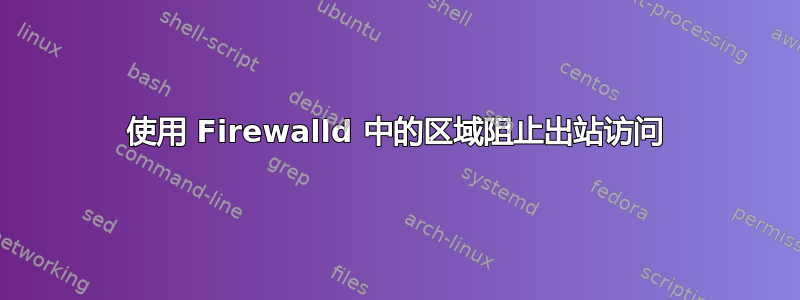 使用 Firewalld 中的区域阻止出站访问