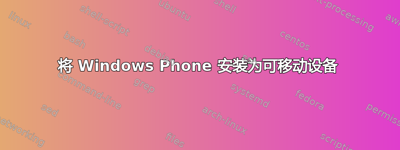 将 Windows Phone 安装为可移动设备