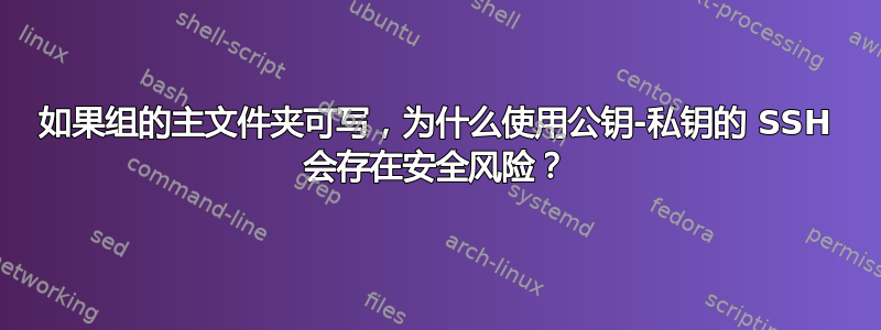 如果组的主文件夹可写，为什么使用公钥-私钥的 SSH 会存在安全风险？