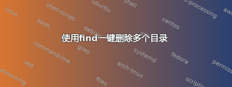 使用find一键删除多个目录