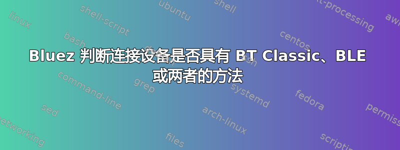 Bluez 判断连接设备是否具有 BT Classic、BLE 或两者的方法