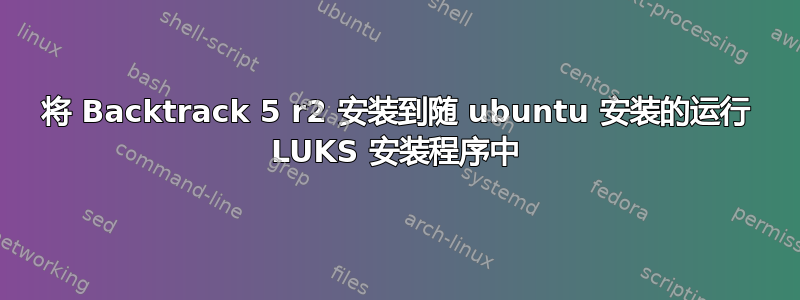 将 Backtrack 5 r2 安装到随 ubuntu 安装的运行 LUKS 安装程序中