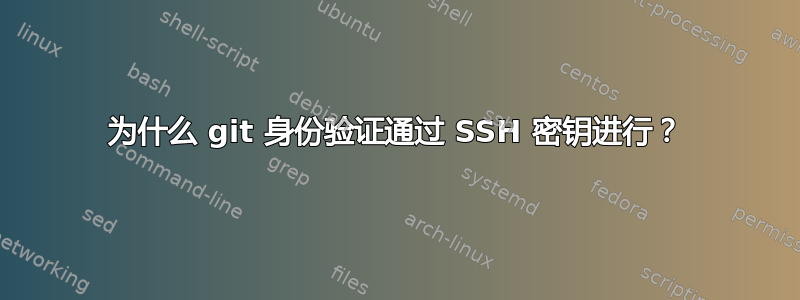 为什么 git 身份验证通过 SSH 密钥进行？