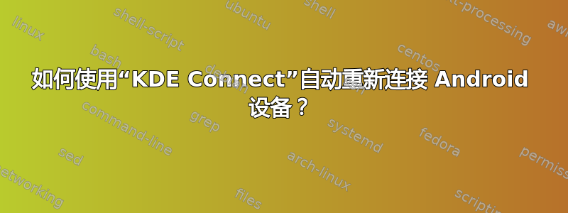 如何使用“KDE Con​​nect”自动重新连接 Android 设备？