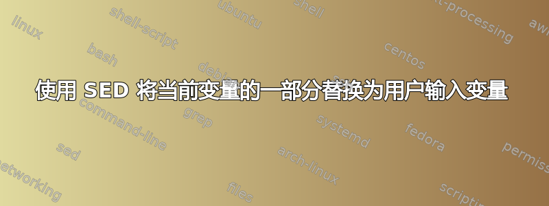 使用 SED 将当前变量的一部分替换为用户输入变量