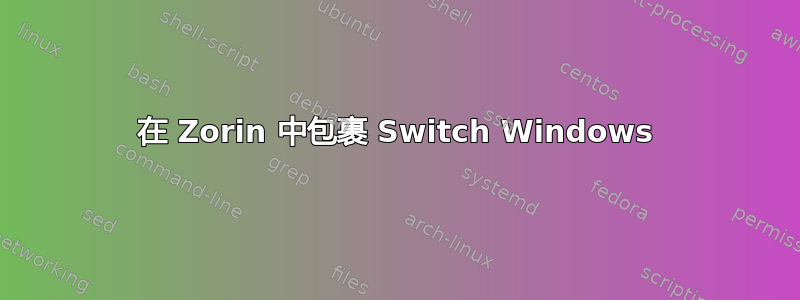 在 Zorin 中包裹 Switch Windows