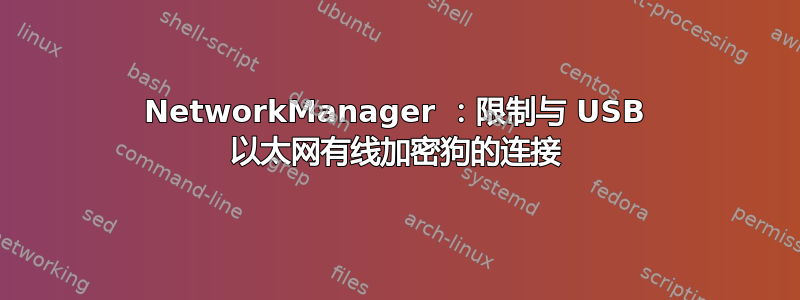 NetworkManager ：限制与 USB 以太网有线加密狗的连接