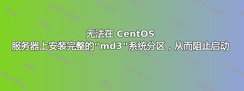 无法在 CentOS 服务器上安装完整的“md3”系统分区，从而阻止启动