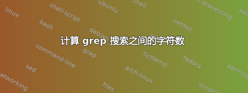 计算 grep 搜索之间的字符数