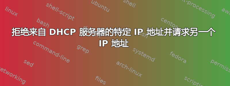 拒绝来自 DHCP 服务器的特定 IP 地址并请求另一个 IP 地址