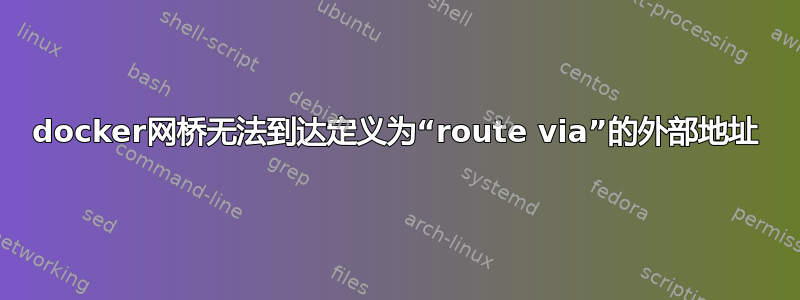 docker网桥无法到达定义为“route via”的外部地址