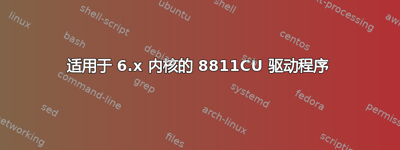 适用于 6.x 内核的 8811CU 驱动程序